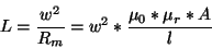\begin{displaymath}L=\frac{w^{2}}{R_{m}}=w^{2}*\frac{\mu _{0}*\mu _{r}*A}{l}\end{displaymath}