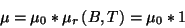 \begin{displaymath}\mu =\mu _{0}*\mu _{r}\left( B,T\right) =\mu _{0}*1\end{displaymath}